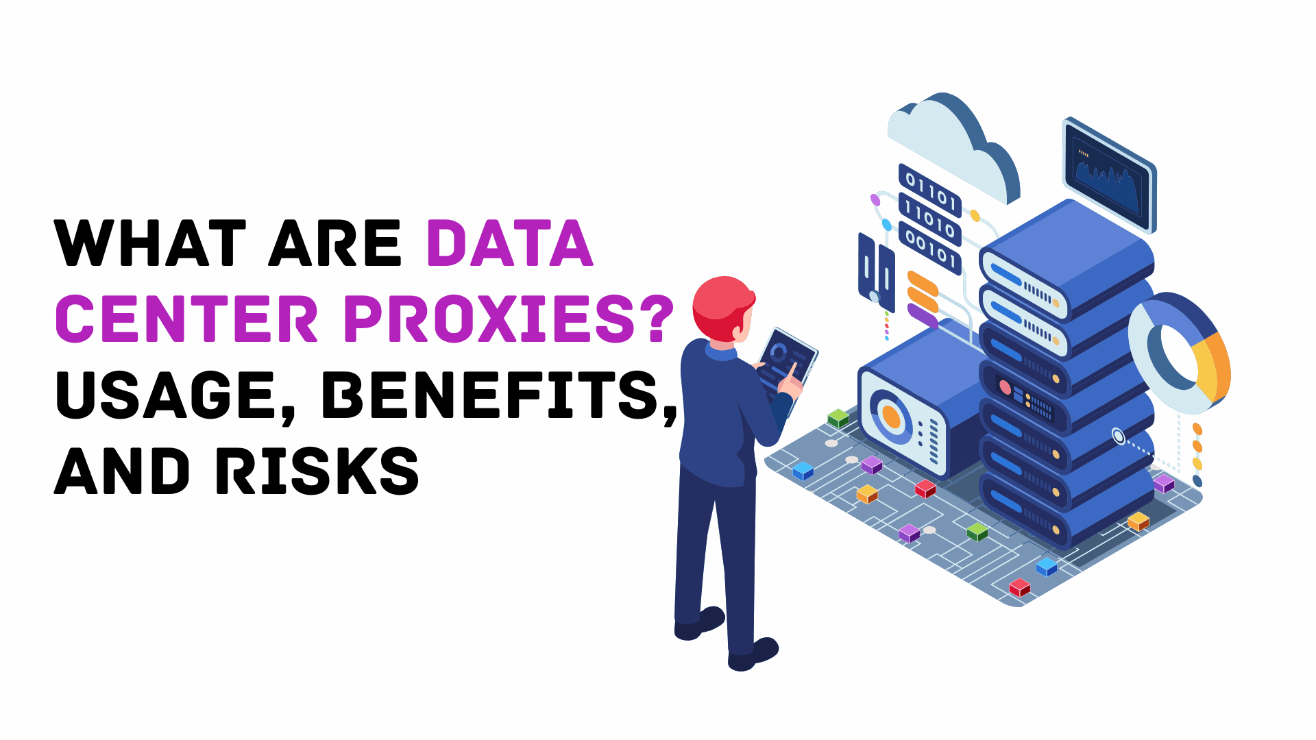 What Are Data Center Proxies? Usage, Benefits, and Risks