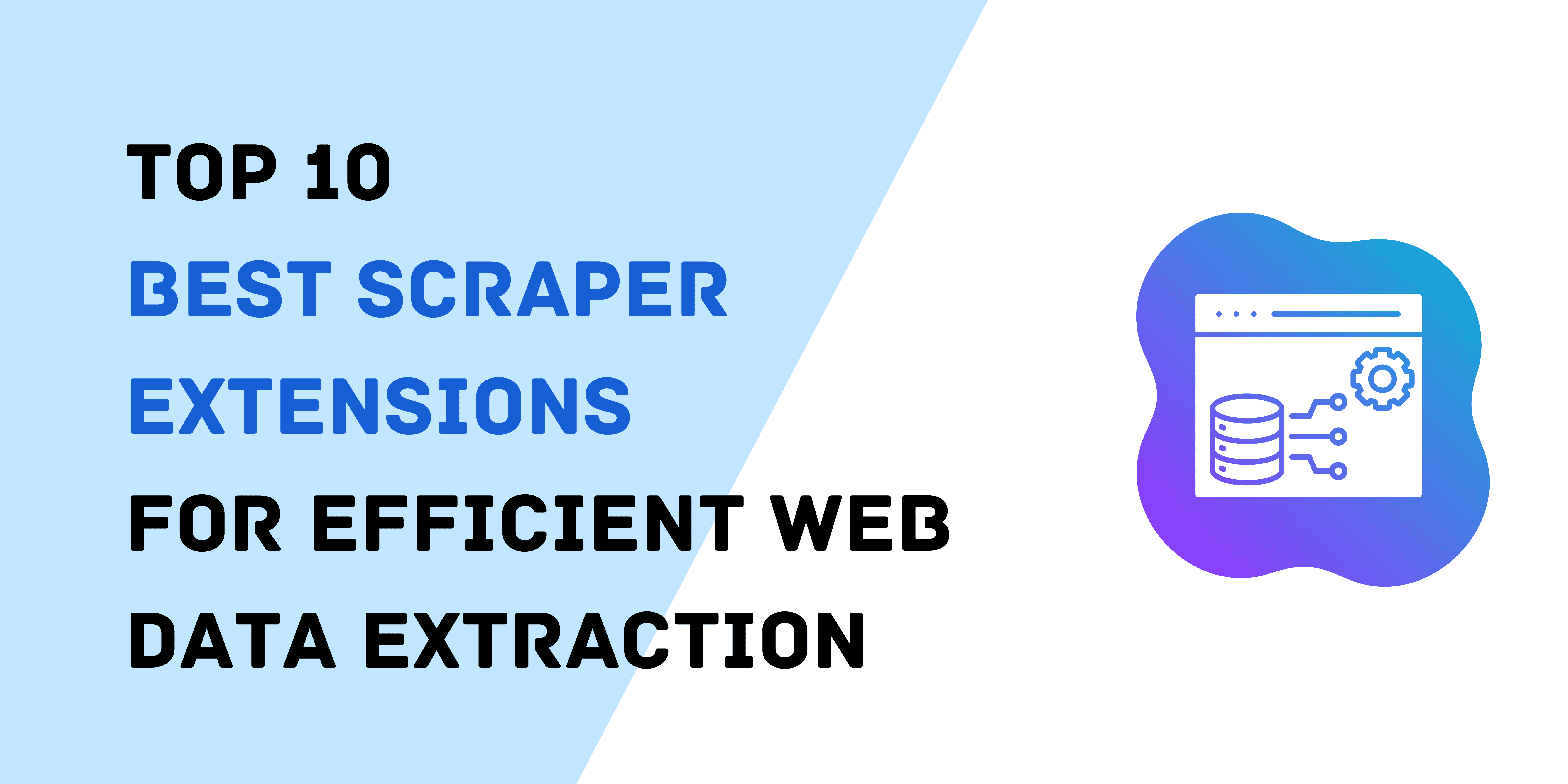  Top 10 Best Scraper Extensions for Web Data Extraction