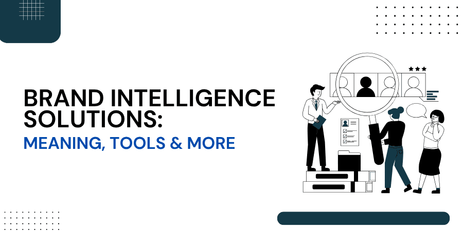 Brand Intelligence Solutions: Meaning, Tools & More