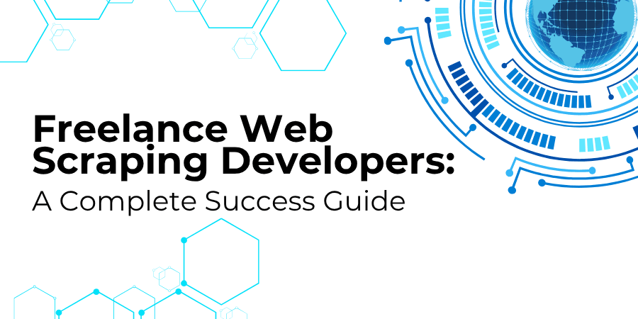 Freelance Web Scraping Developers: A Complete Success Guide