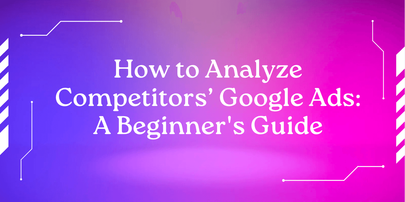 Google Ads der Konkurrenz analysieren: Der Einsteiger-Guide