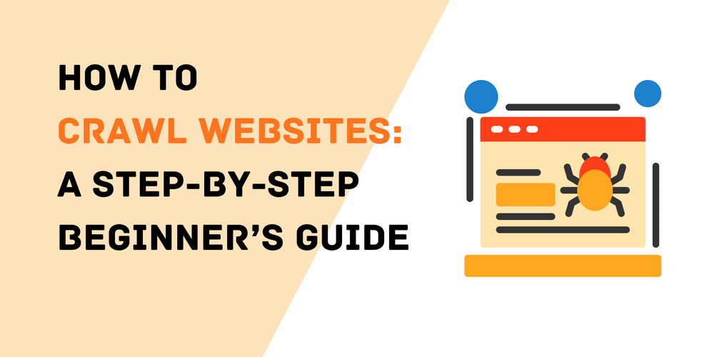How to Crawl Websites A Step-by-Step Beginner’s Guide
