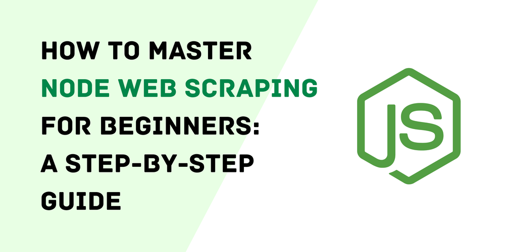 How to Master Node Web Scraping for Beginners A Step-by-Step Guide