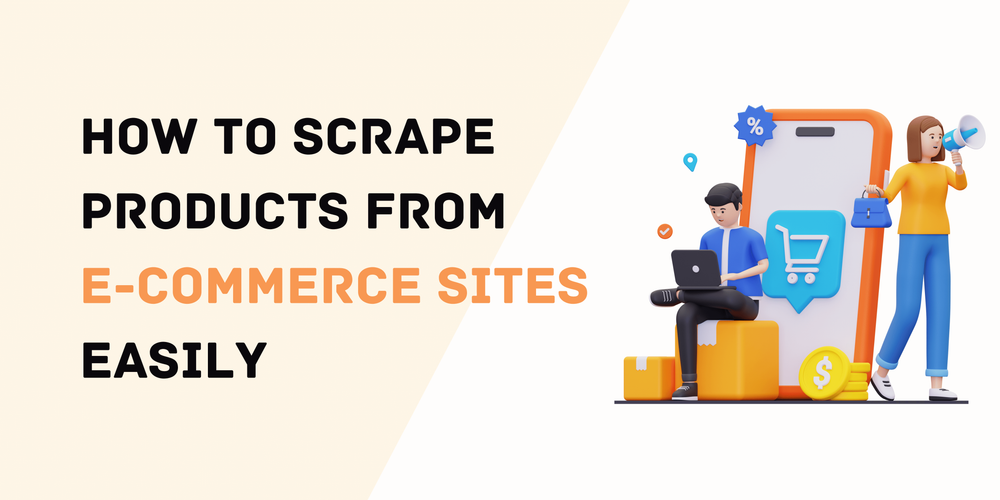 How to Scrape Products from E-Commerce Sites Easily