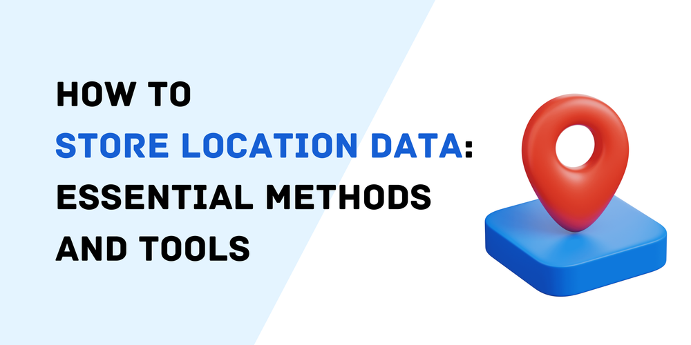 How to Store Location Data Essential Methods and Tools