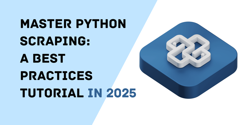 Master Python Scraping A Best Practices Tutorial in 2025