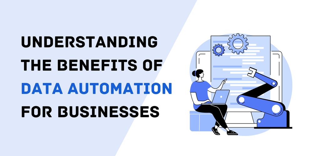Understanding the Benefits of Data Automation for Businesses