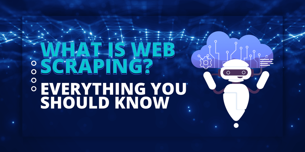 What Is Web Scraping? Everything You Should Know