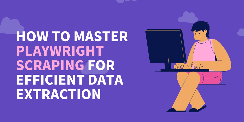 How to master Playwright scraping for efficient data extraction banner with cartoon person at computer