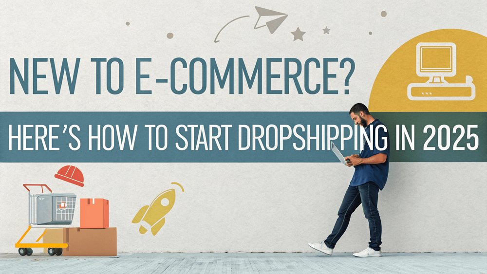 New to E-commerce? Here’s How to Start Dropshipping in 2025