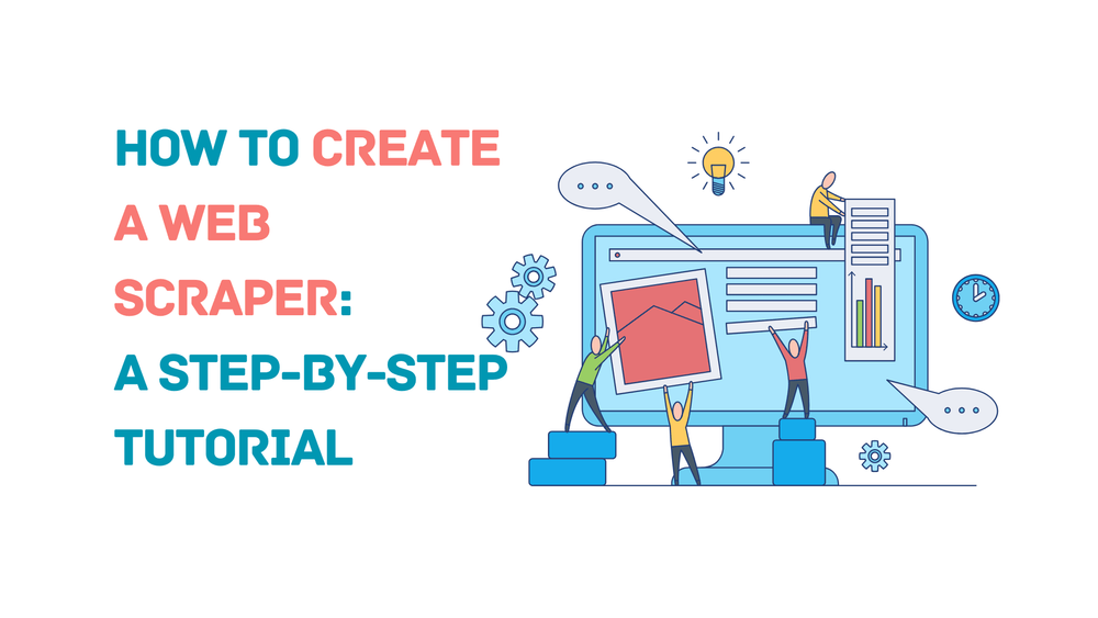 How to Create a Web Scraper: A Step-by-Step Tutorial
