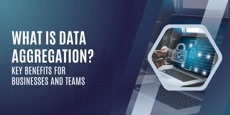 What Is Data Aggregation? Key Benefits for Businesses and Teams