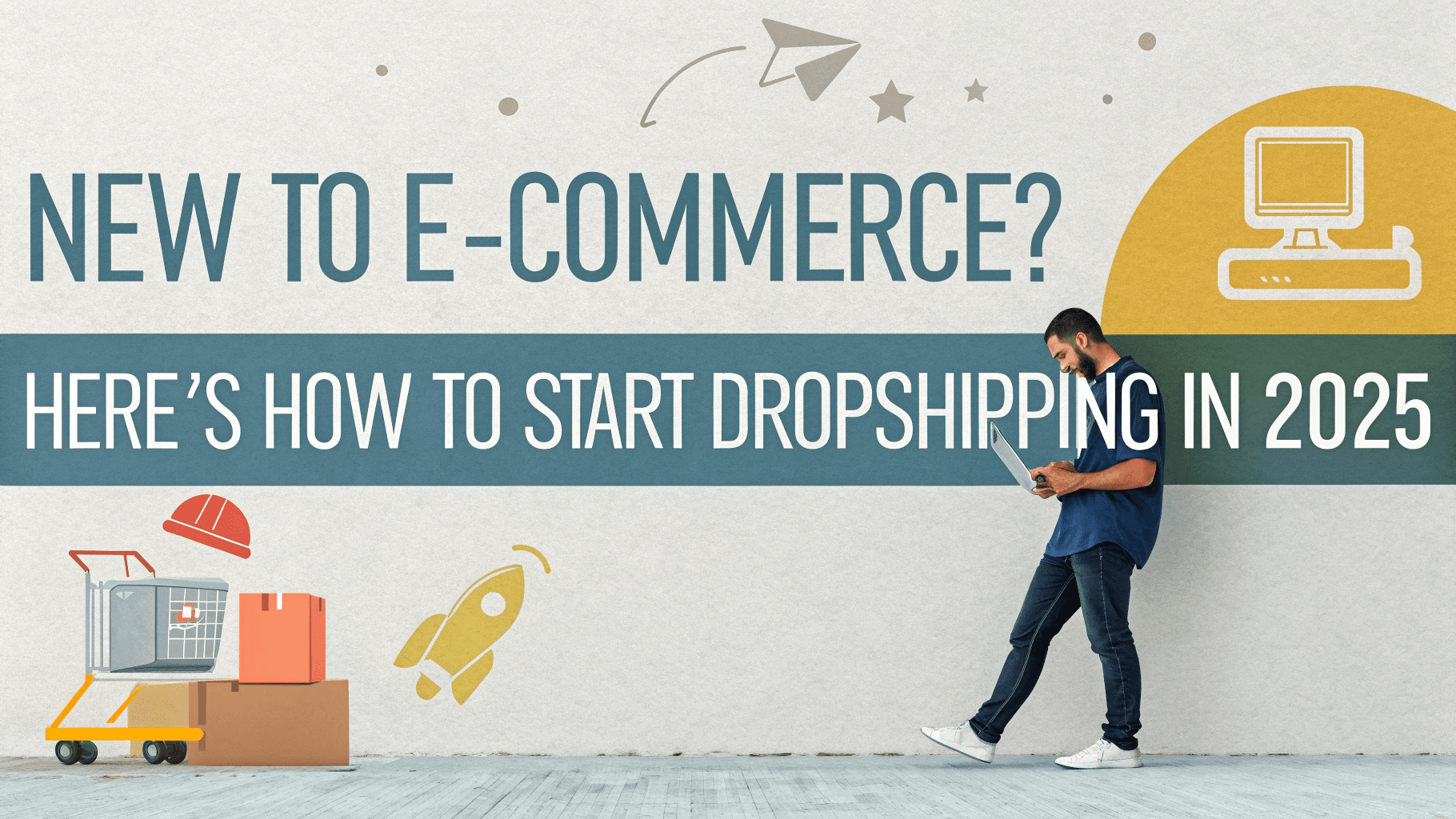New to E-commerce? Here’s How to Start Dropshipping in 2025