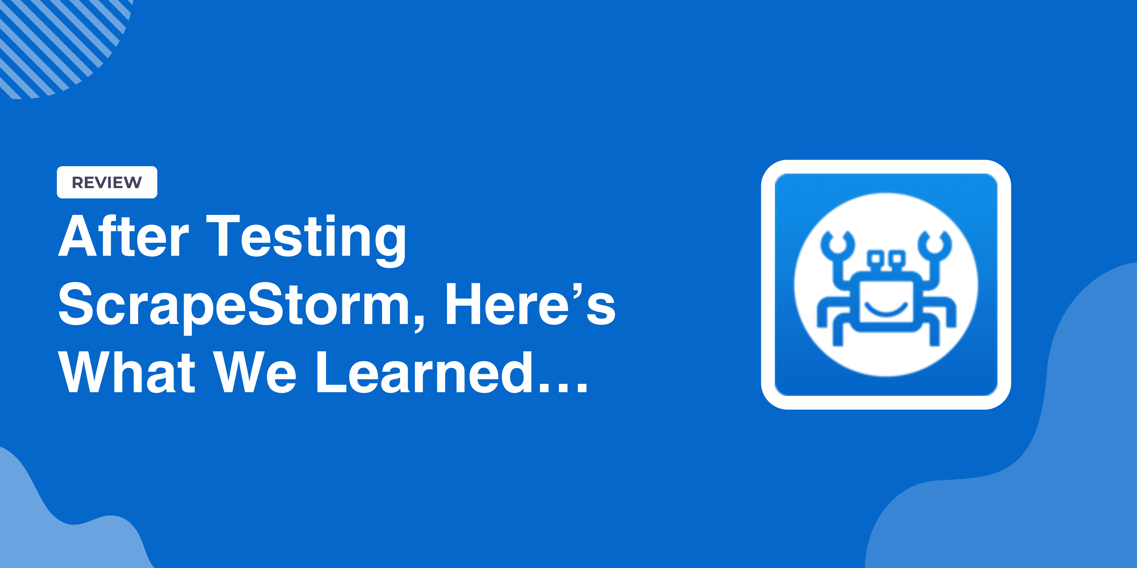 After Testing ScrapeStorm, Here’s What We Learned